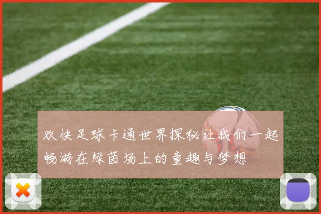 欢快足球卡通世界探秘让我们一起畅游在绿茵场上的童趣与梦想